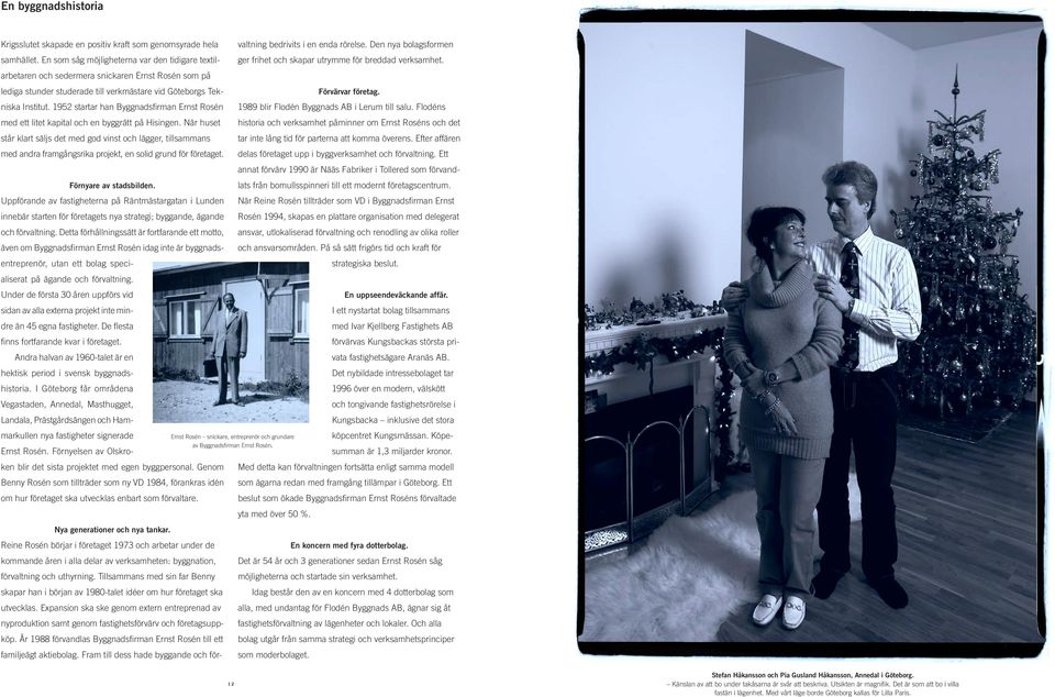lediga stunder studerade till verkmästare vid Göteborgs Tekniska Institut. 1952 startar han Byggnadsfirman Ernst Rosén 1989 blir Flodén Byggnads AB i Lerum till salu. Flodéns Förvärvar företag.