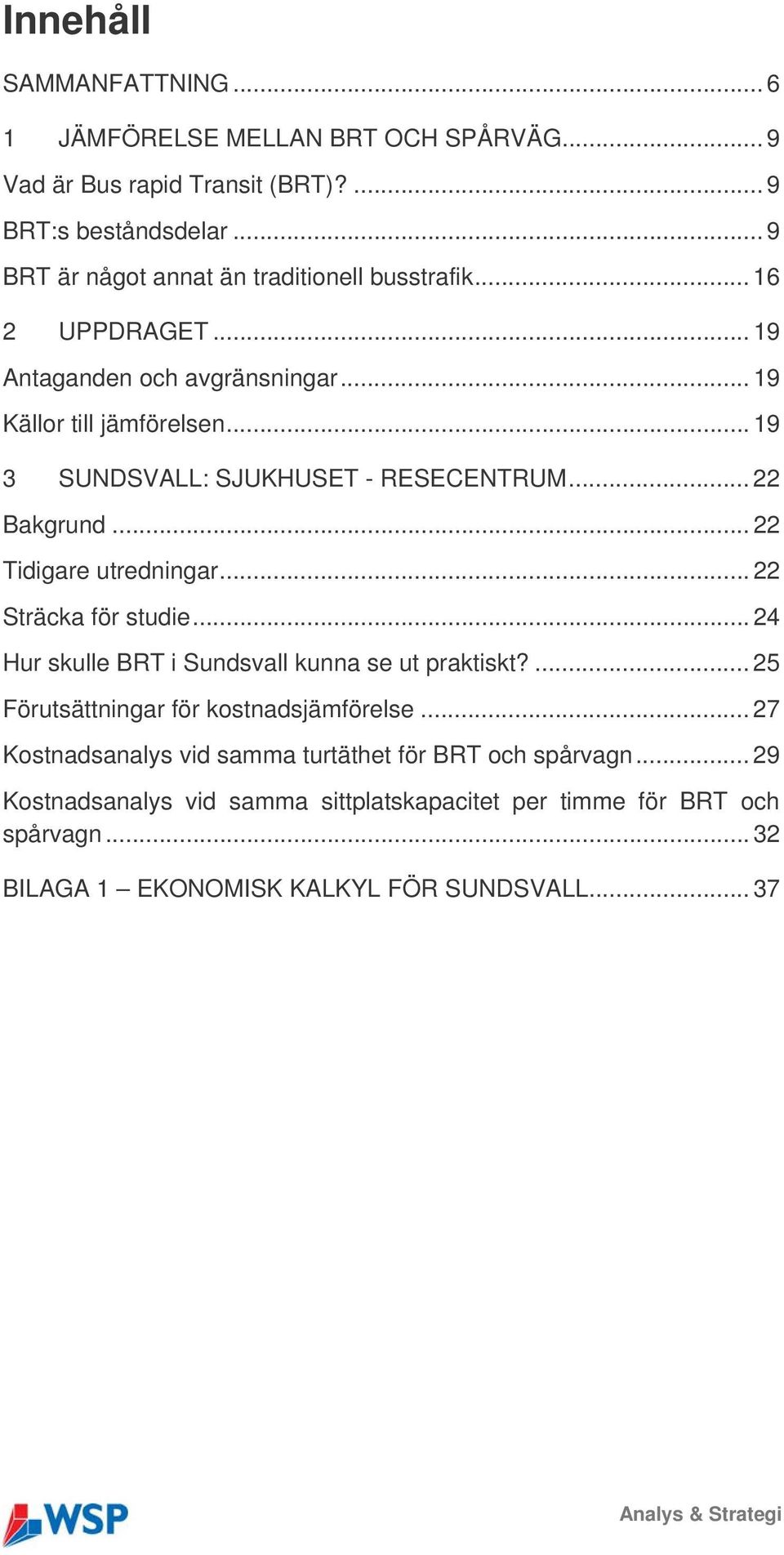 .. 19 3 SUNDSVALL: SJUKHUSET - RESECENTRUM... 22 Bakgrund... 22 Tidigare utredningar... 22 Sträcka för studie... 24 Hur skulle BRT i Sundsvall kunna se ut praktiskt?