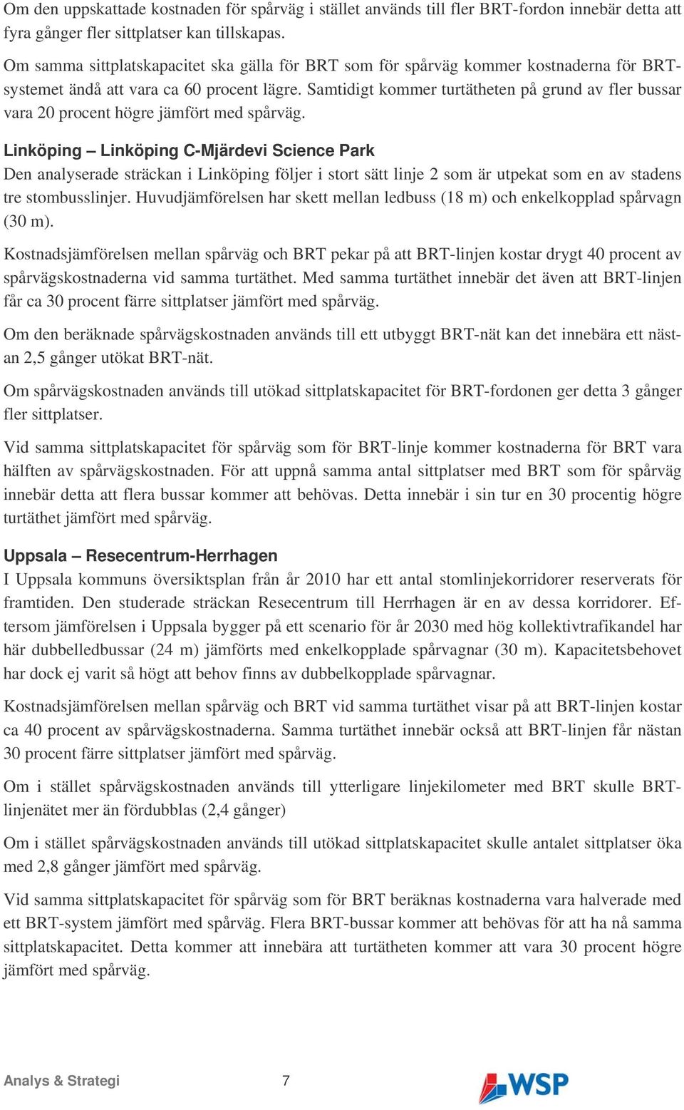 Samtidigt kommer turtätheten på grund av fler bussar vara 20 procent högre jämfört med spårväg.