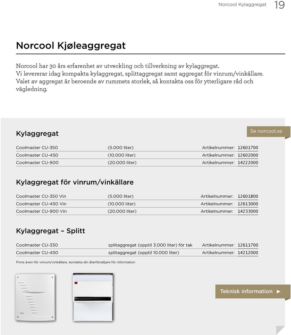 Kylaggregat Se norcool.se Coolmaster CU-350 (5.000 liter) Artikelnummer: 12601700 Coolmaster CU-450 (10.000 liter) Artikelnummer: 12602000 Coolmaster CU-900 (20.