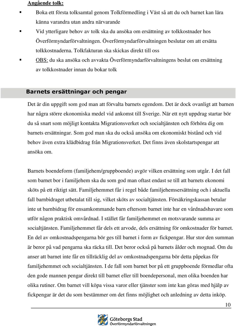 Tolkfakturan ska skickas direkt till oss OBS: du ska ansöka och avvakta Överförmyndarförvaltningens beslut om ersättning av tolkkostnader innan du bokar tolk Barnets ersättningar och pengar Det är