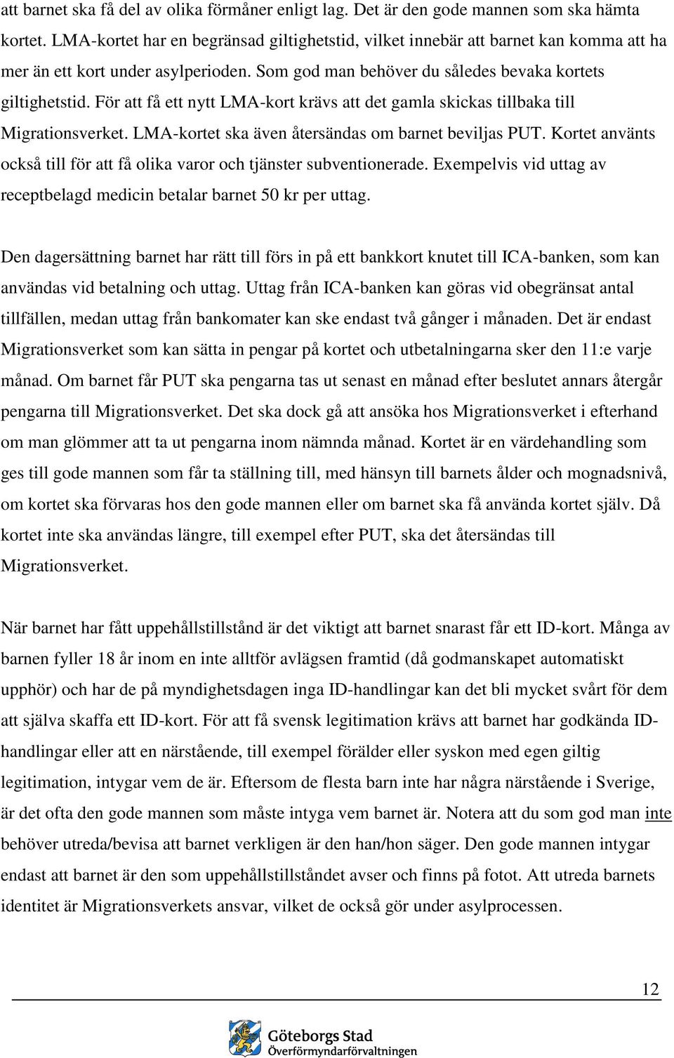 För att få ett nytt LMA-kort krävs att det gamla skickas tillbaka till Migrationsverket. LMA-kortet ska även återsändas om barnet beviljas PUT.