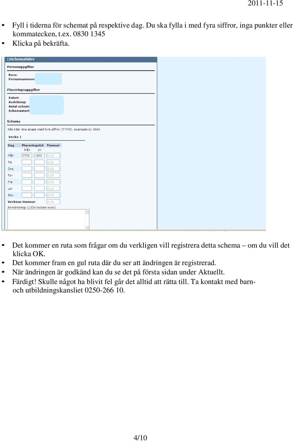 Det kommer en ruta som frågar om du verkligen vill registrera detta schema om du vill det klicka OK.