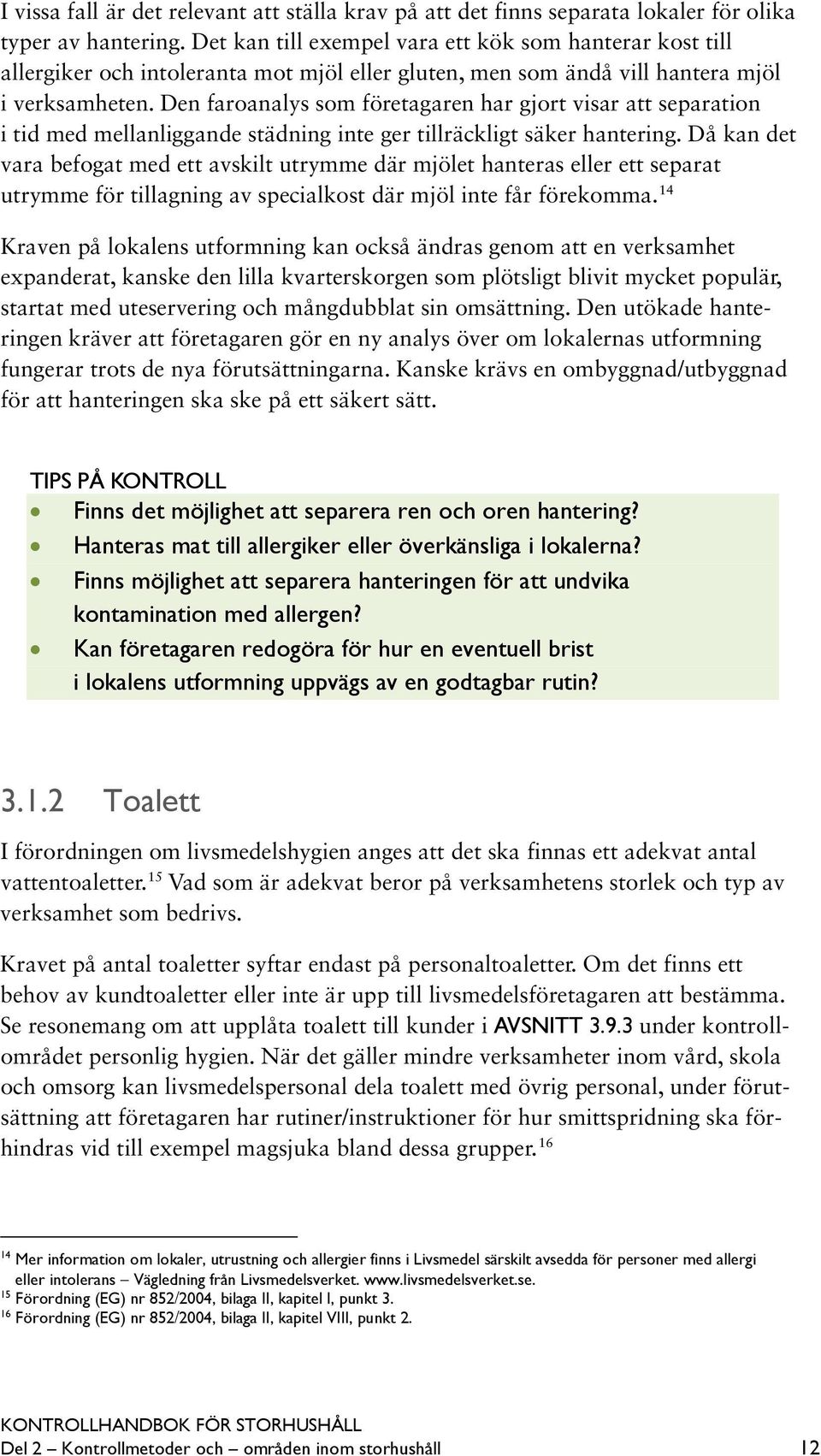 Den faroanalys som företagaren har gjort visar att separation i tid med mellanliggande städning inte ger tillräckligt säker hantering.