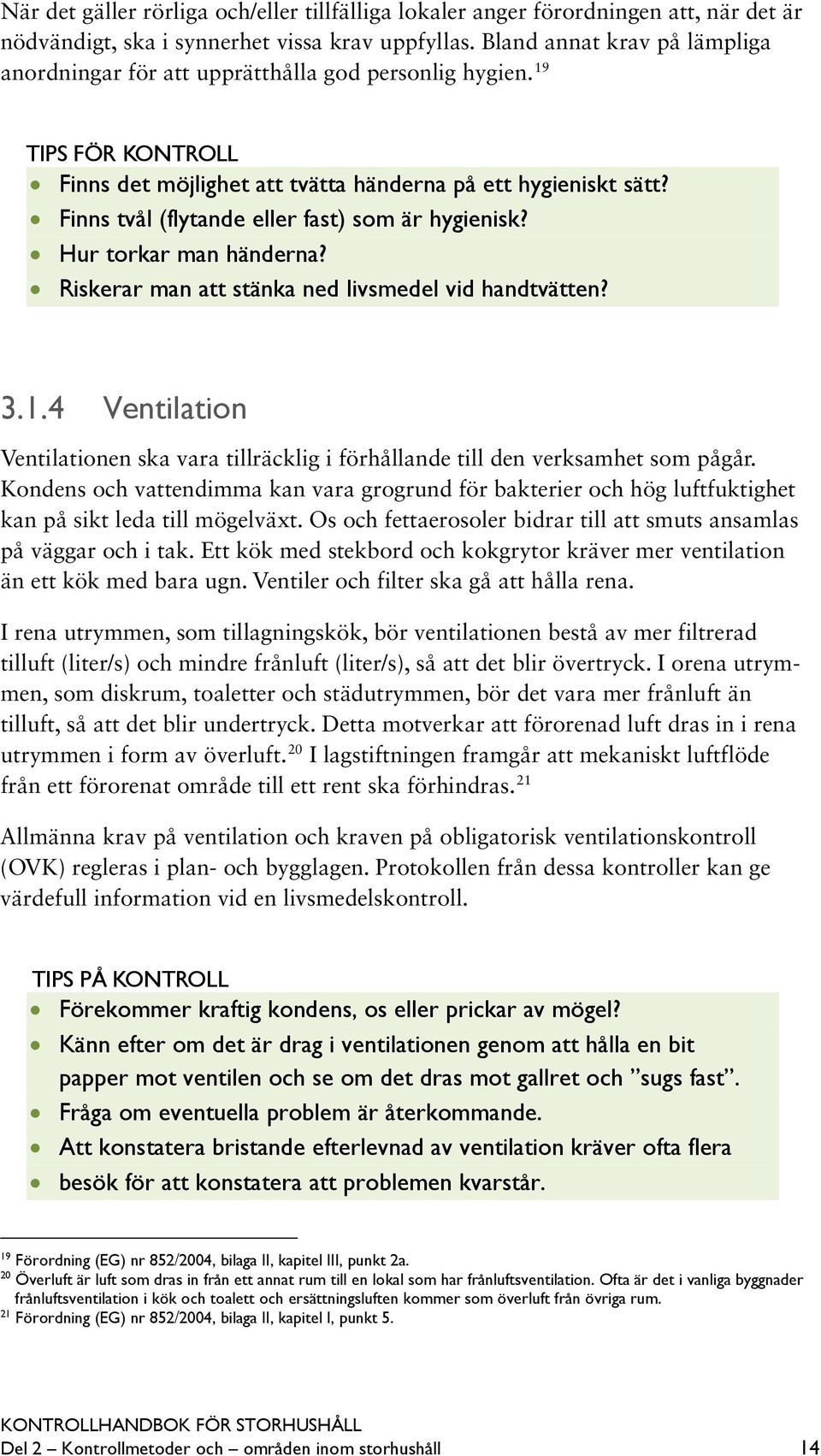 Finns tvål (flytande eller fast) som är hygienisk? Hur torkar man händerna? Riskerar man att stänka ned livsmedel vid handtvätten? 3.1.