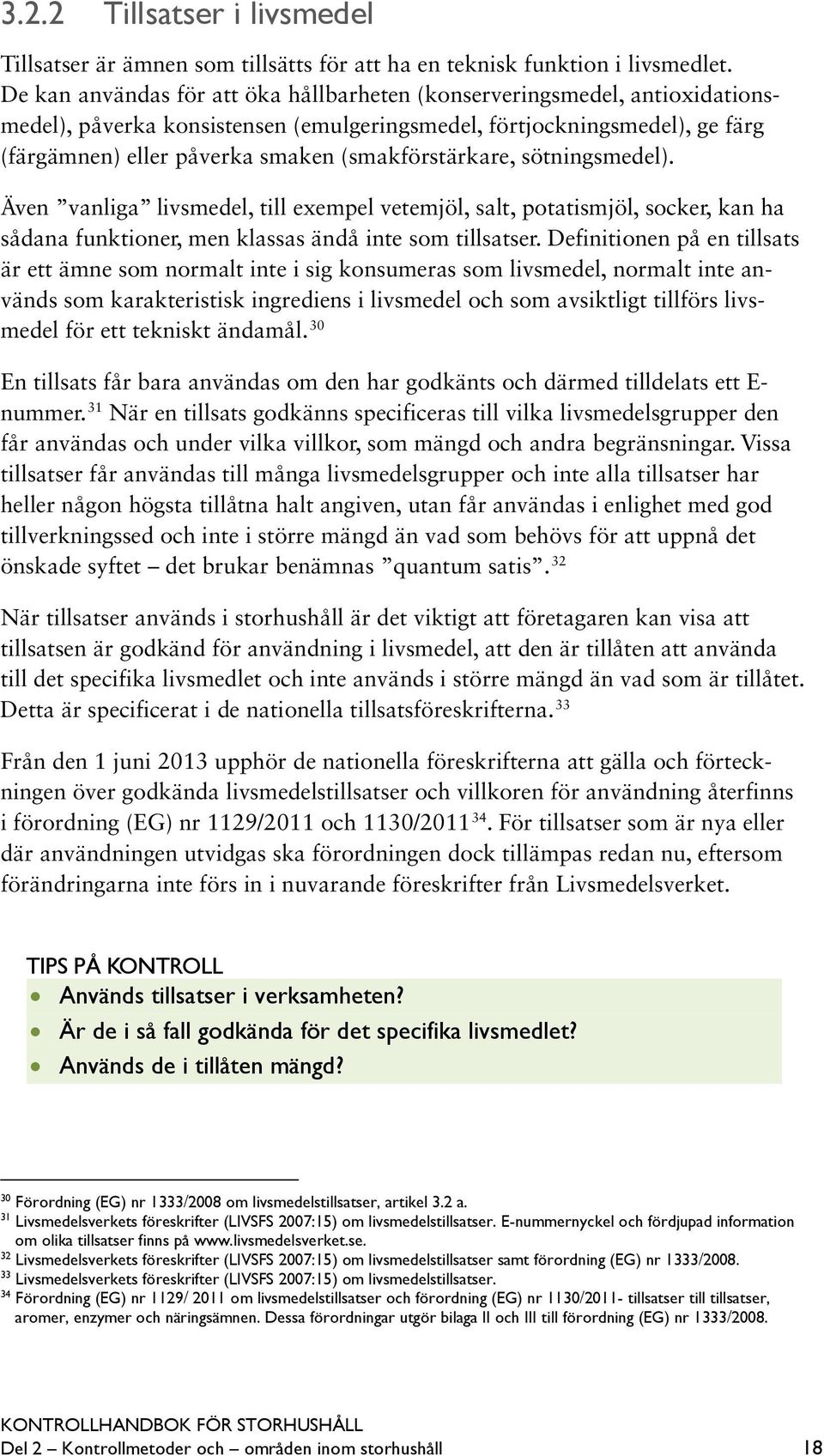 (smakförstärkare, sötningsmedel). Även vanliga livsmedel, till exempel vetemjöl, salt, potatismjöl, socker, kan ha sådana funktioner, men klassas ändå inte som tillsatser.