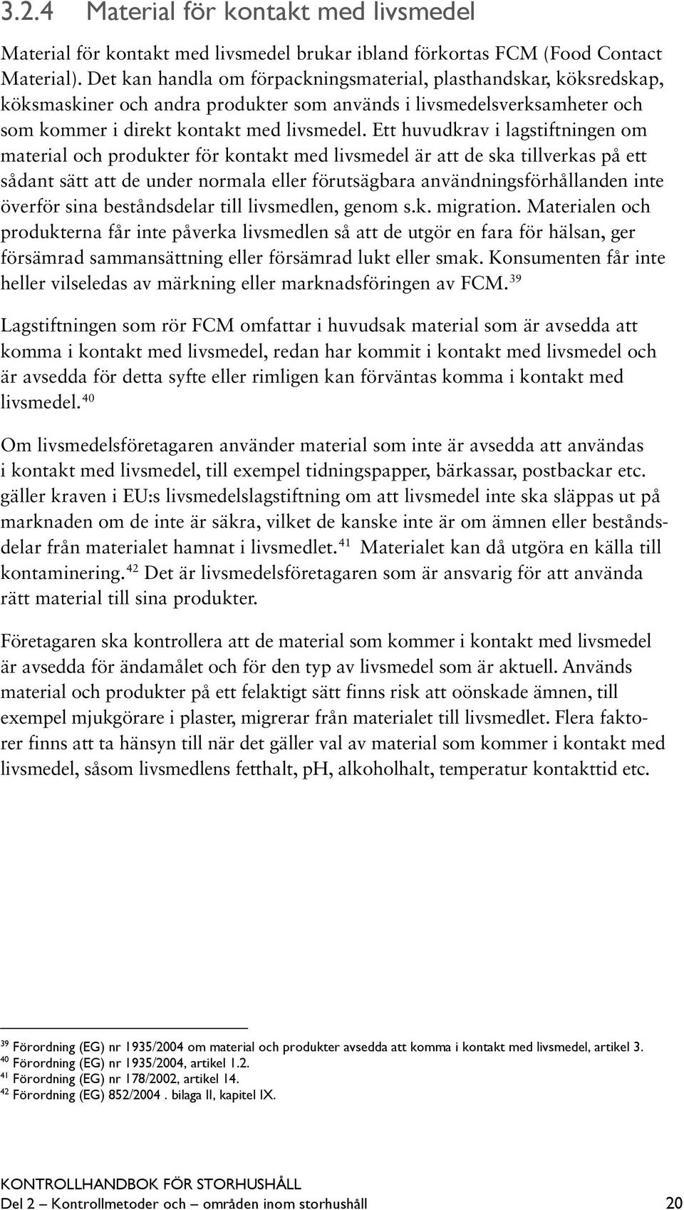 Ett huvudkrav i lagstiftningen om material och produkter för kontakt med livsmedel är att de ska tillverkas på ett sådant sätt att de under normala eller förutsägbara användningsförhållanden inte