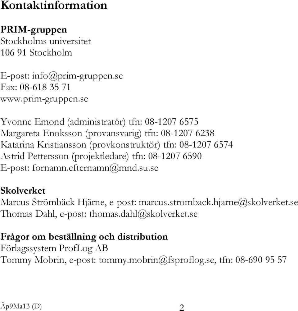 se Yvonne Emond (administratör) tfn: 08-1207 6575 Margareta Enoksson (provansvarig) tfn: 08-1207 6238 Katarina Kristiansson (provkonstruktör) tfn: 08-1207 6574