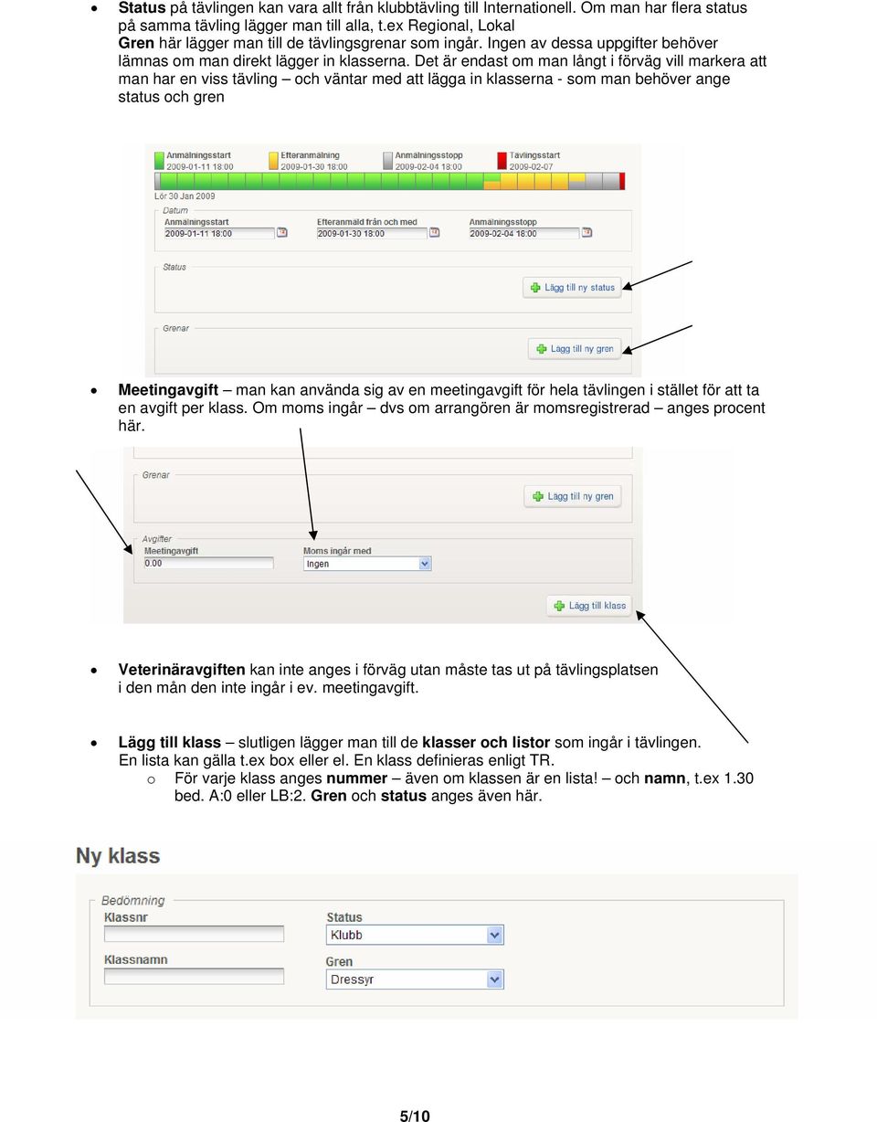 Det är endast m man långt i förväg vill markera att man har en viss tävling ch väntar med att lägga in klasserna - sm man behöver ange status ch gren Meetingavgift man kan använda sig av en