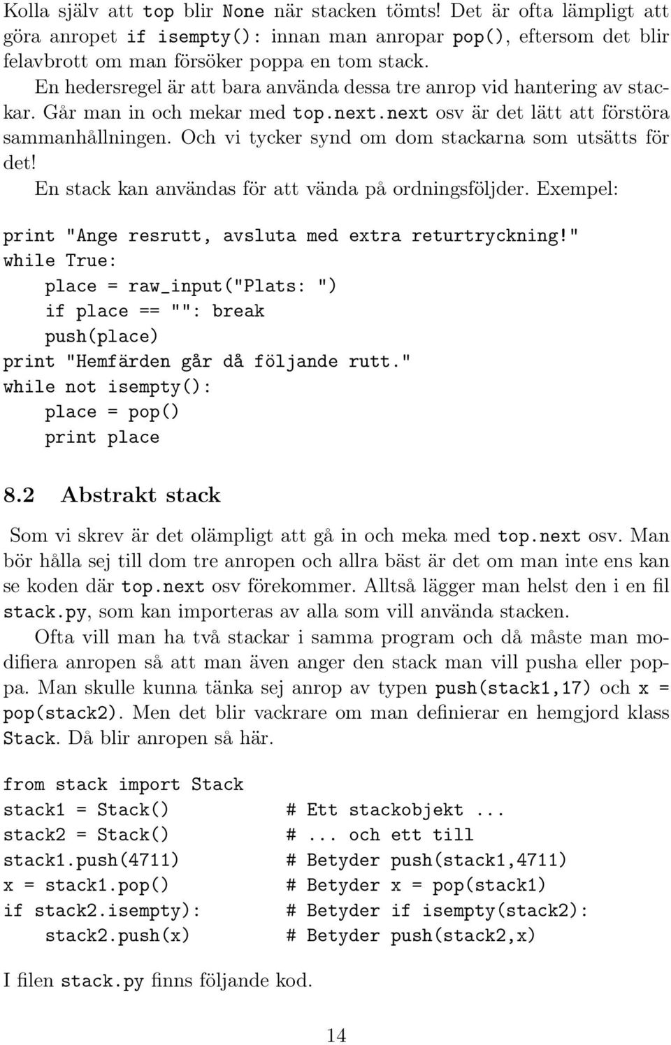 Och vi tycker synd om dom stackarna som utsätts för det! En stack kan användas för att vända på ordningsföljder. Exempel: print "Ange resrutt, avsluta med extra returtryckning!