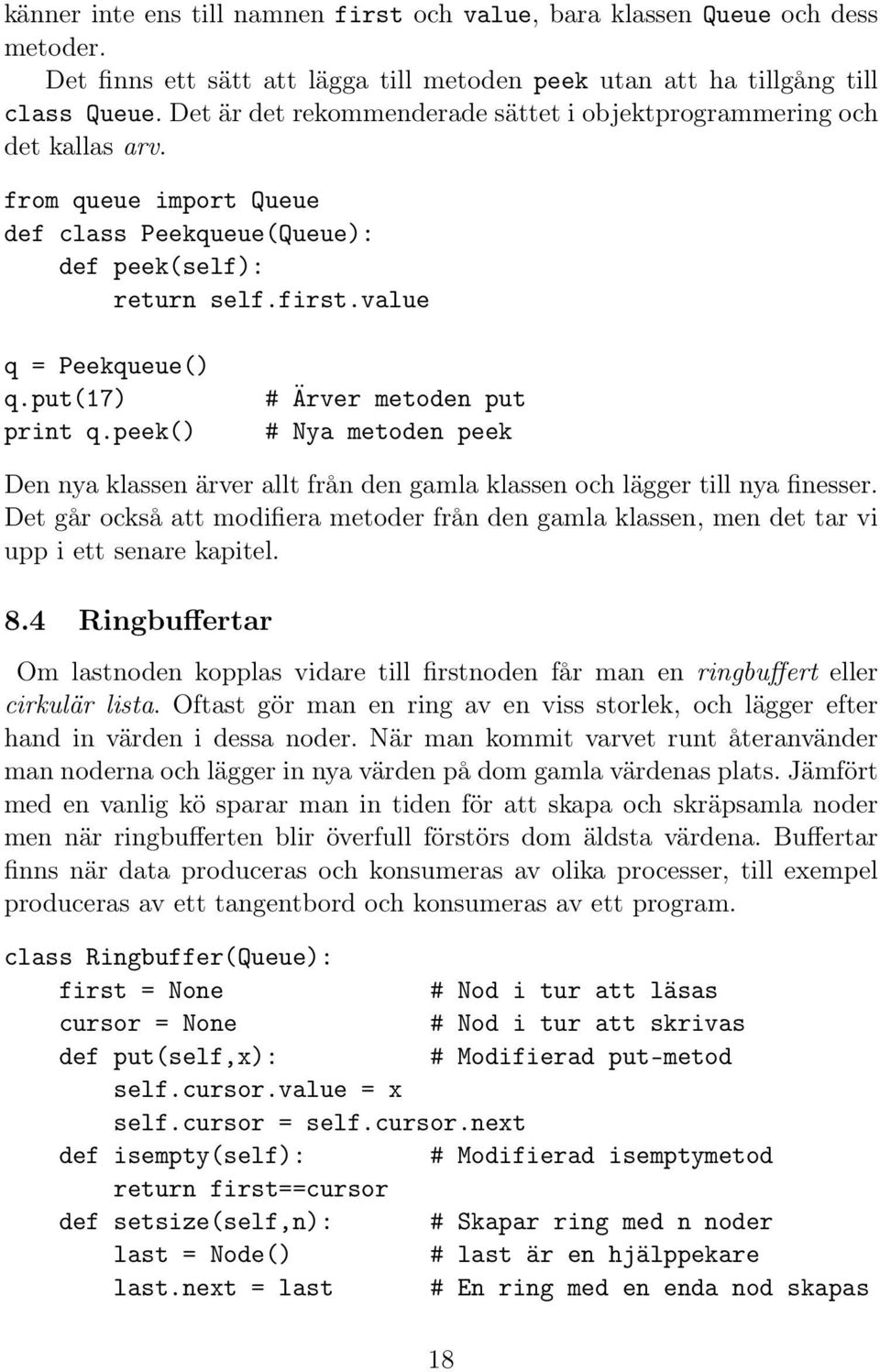 put(17) print q.peek() # Ärver metoden put # Nya metoden peek Den nya klassen ärver allt från den gamla klassen och lägger till nya finesser.