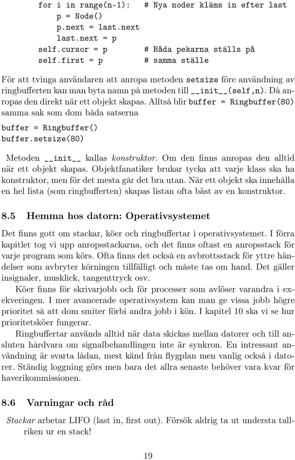 Då anropas den direkt när ett objekt skapas. Alltså blir buffer = Ringbuffer(80) samma sak som dom båda satserna buffer = Ringbuffer() buffer.setsize(80) Metoden init kallas konstruktor.