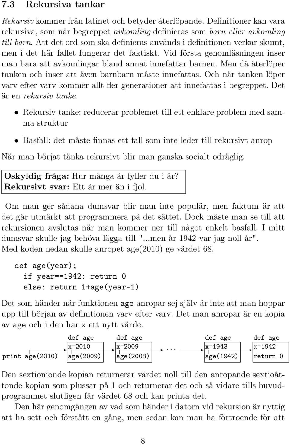 Men då återlöper tanken och inser att även barnbarn måste innefattas. Och när tanken löper varv efter varv kommer allt fler generationer att innefattas i begreppet. Det är en rekursiv tanke.