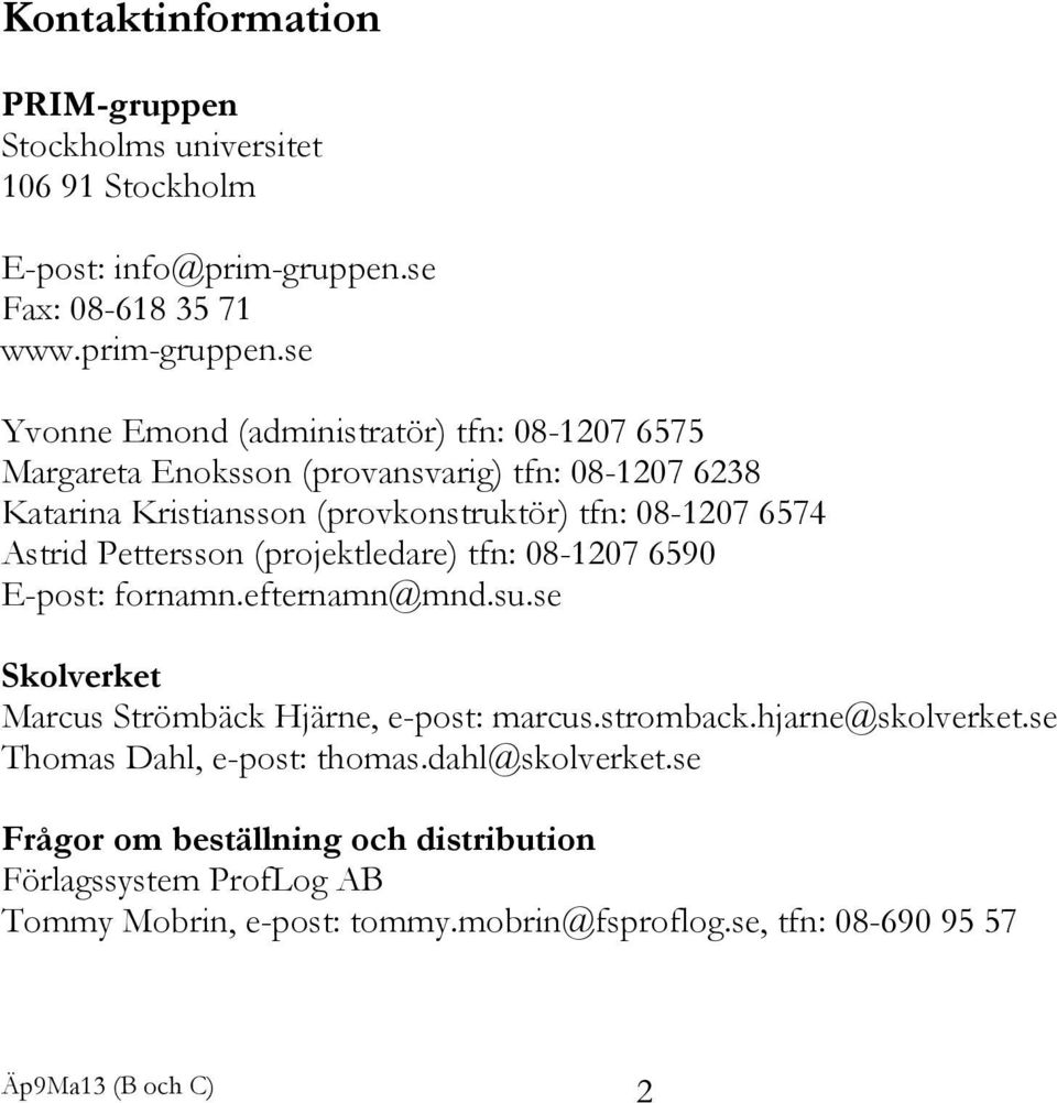 se Yvonne Emond (administratör) tfn: 08-1207 6575 Margareta Enoksson (provansvarig) tfn: 08-1207 6238 Katarina Kristiansson (provkonstruktör) tfn: 08-1207 6574