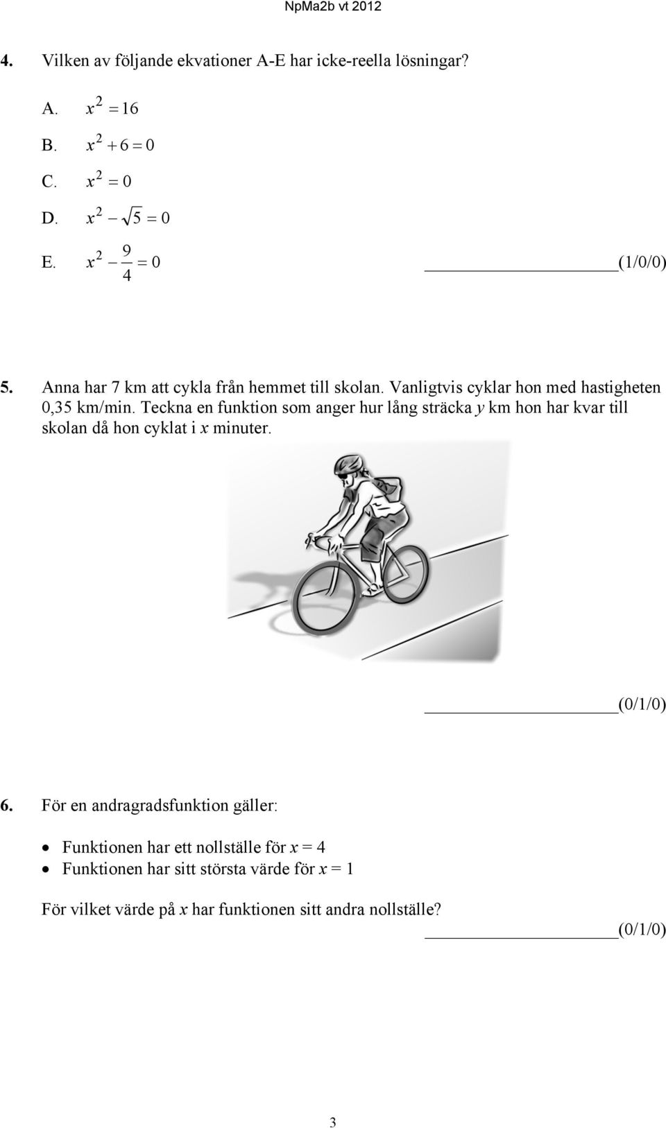 Teckna en funktion som anger hur lång sträcka y km hon har kvar till skolan då hon cyklat i x minuter. (0/1/0) 6.