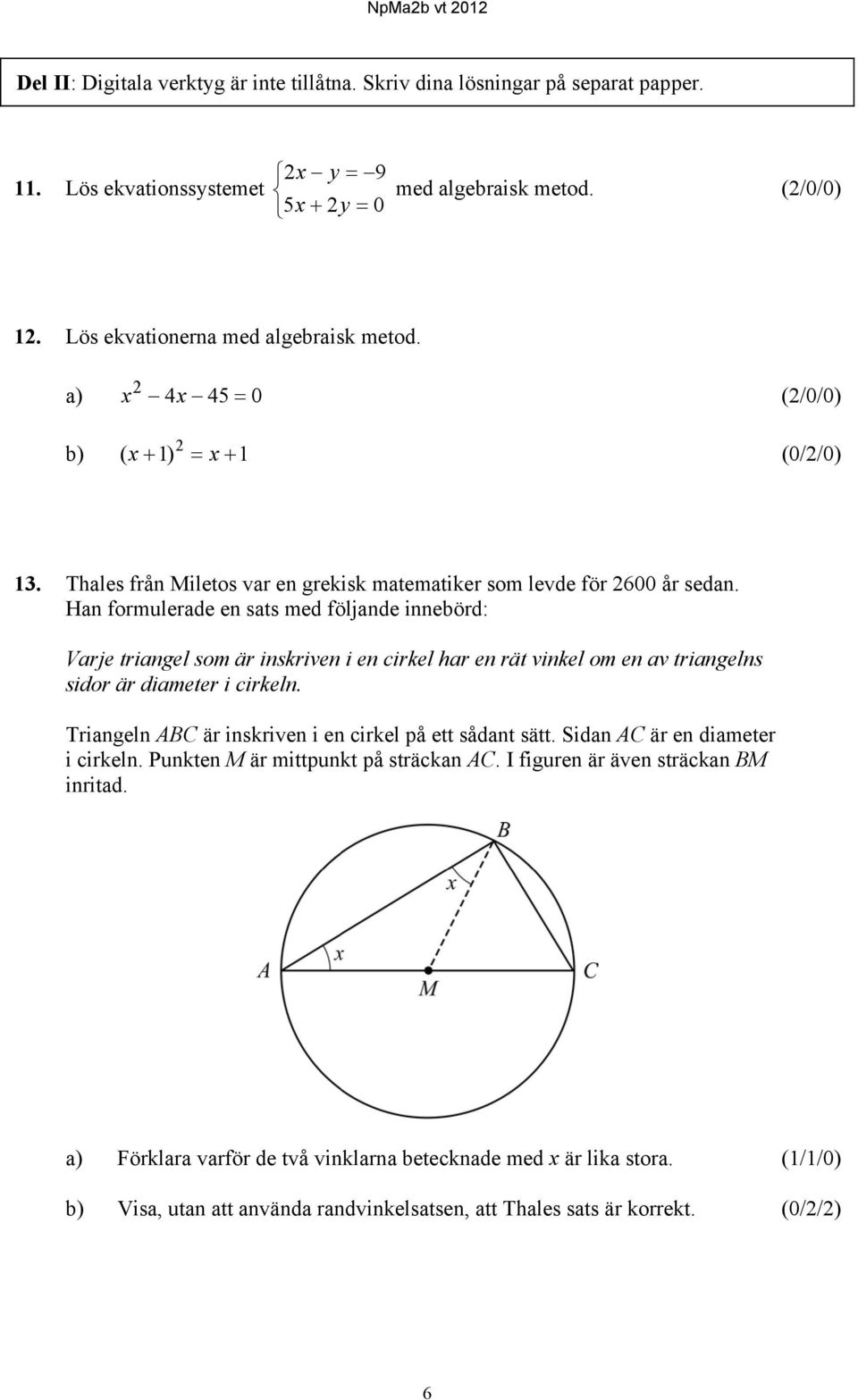 Han formulerade en sats med följande innebörd: Varje triangel som är inskriven i en cirkel har en rät vinkel om en av triangelns sidor är diameter i cirkeln.