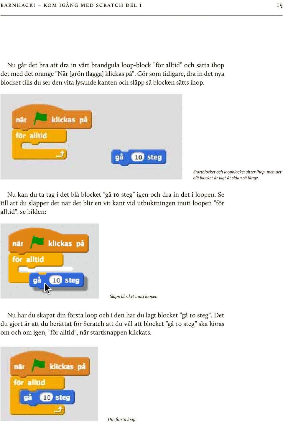 Nu kan du ta tag i det blå blocket gå 10 steg igen och dra in det i loopen.