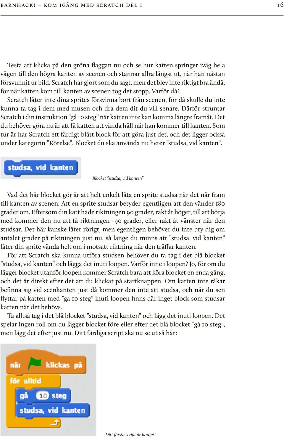 försvunnit ur bild. Scratch har gjort som du sagt, men det blev inte riktigt bra ändå, för när katten kom till kanten av scenen tog det stopp. Varför då?