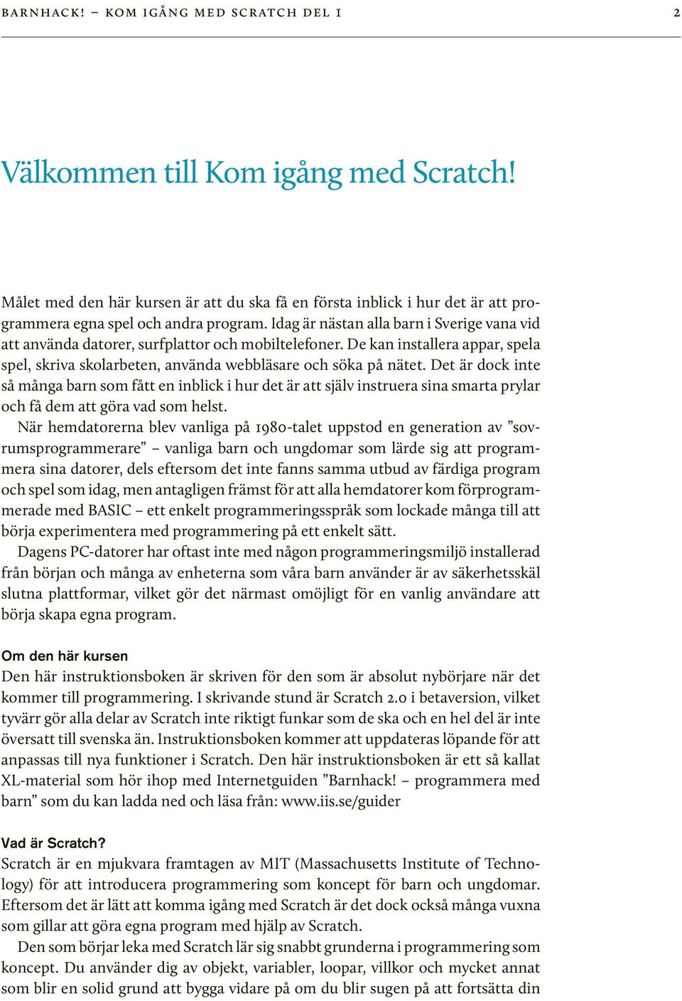 Det är dock inte så många barn som fått en inblick i hur det är att själv instruera sina smarta prylar och få dem att göra vad som helst.