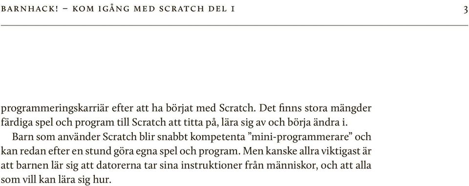 Barn som använder Scratch blir snabbt kompetenta mini-programmerare och kan redan efter en stund göra egna spel och