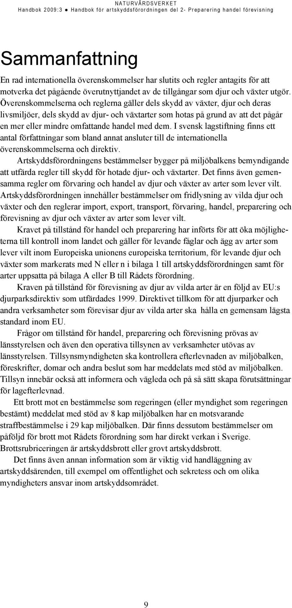 med dem. I svensk lagstiftning finns ett antal författningar som bland annat ansluter till de internationella överenskommelserna och direktiv.