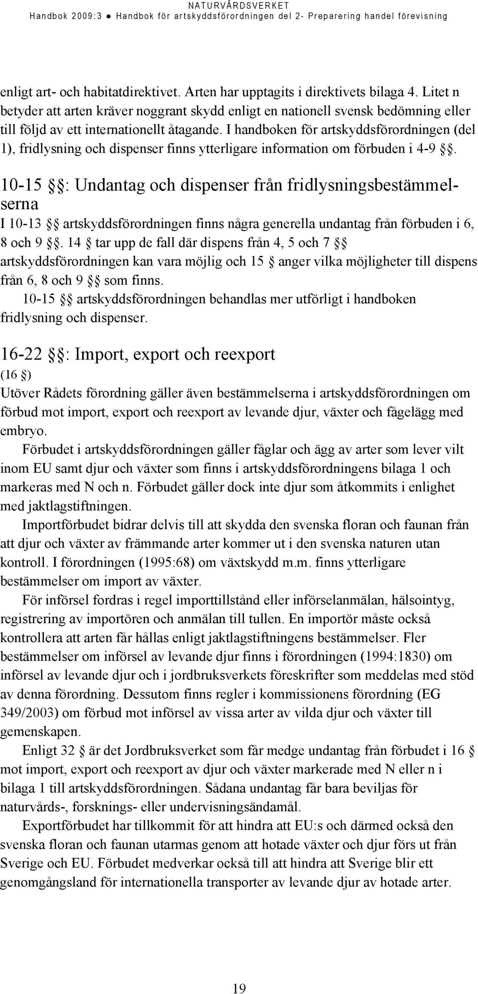 I handboken för artskyddsförordningen (del 1), fridlysning och dispenser finns ytterligare information om förbuden i 4-9.