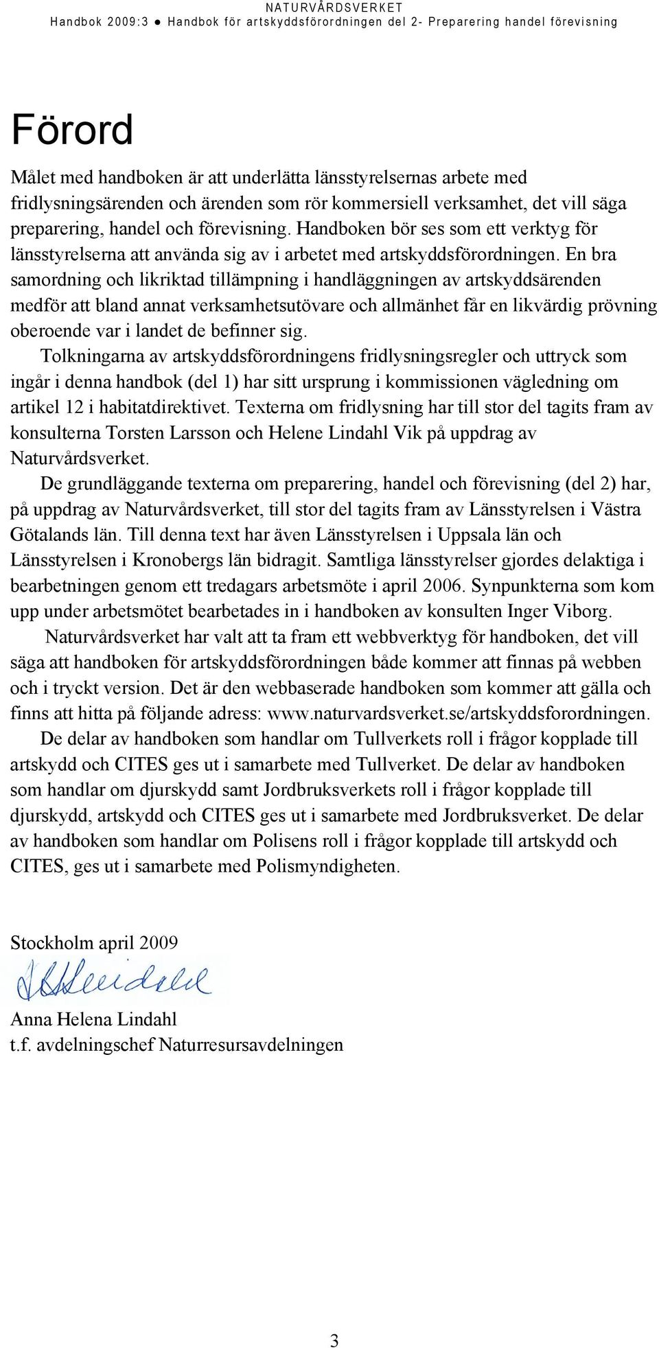 En bra samordning och likriktad tillämpning i handläggningen av artskyddsärenden medför att bland annat verksamhetsutövare och allmänhet får en likvärdig prövning oberoende var i landet de befinner