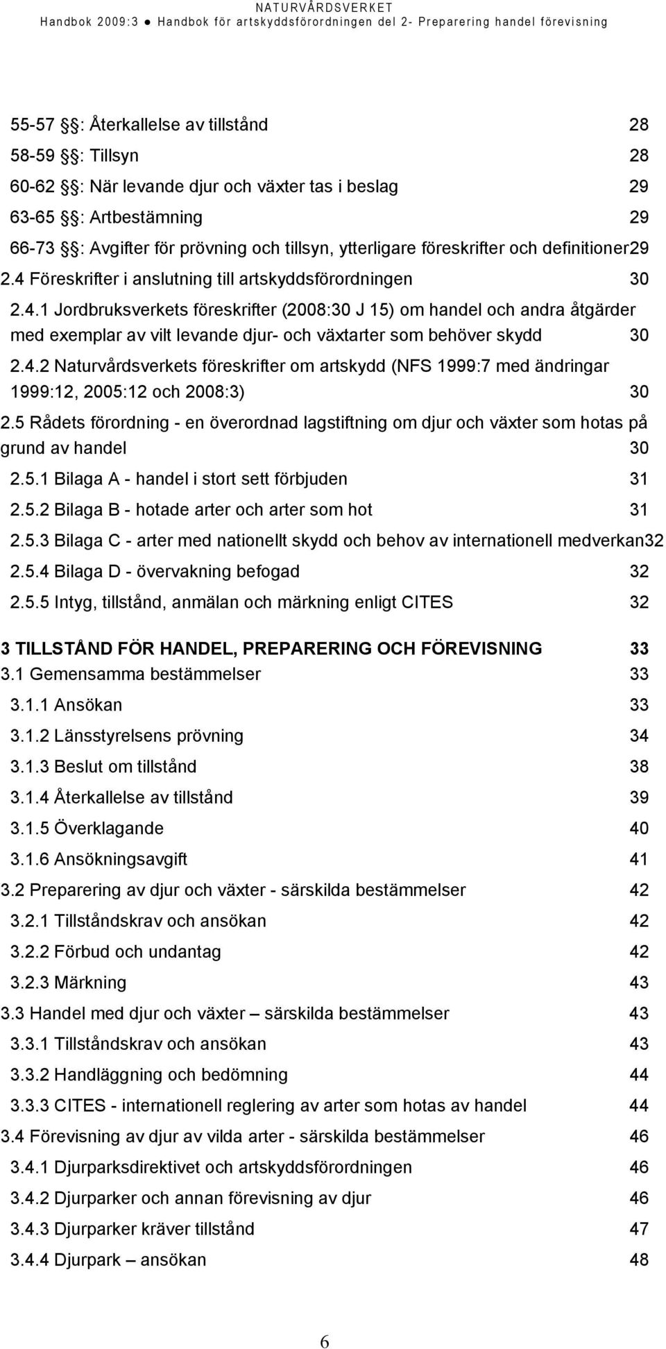 4.2 Naturvårdsverkets föreskrifter om artskydd (NFS 1999:7 med ändringar 1999:12, 2005:12 och 2008:3) 30 2.