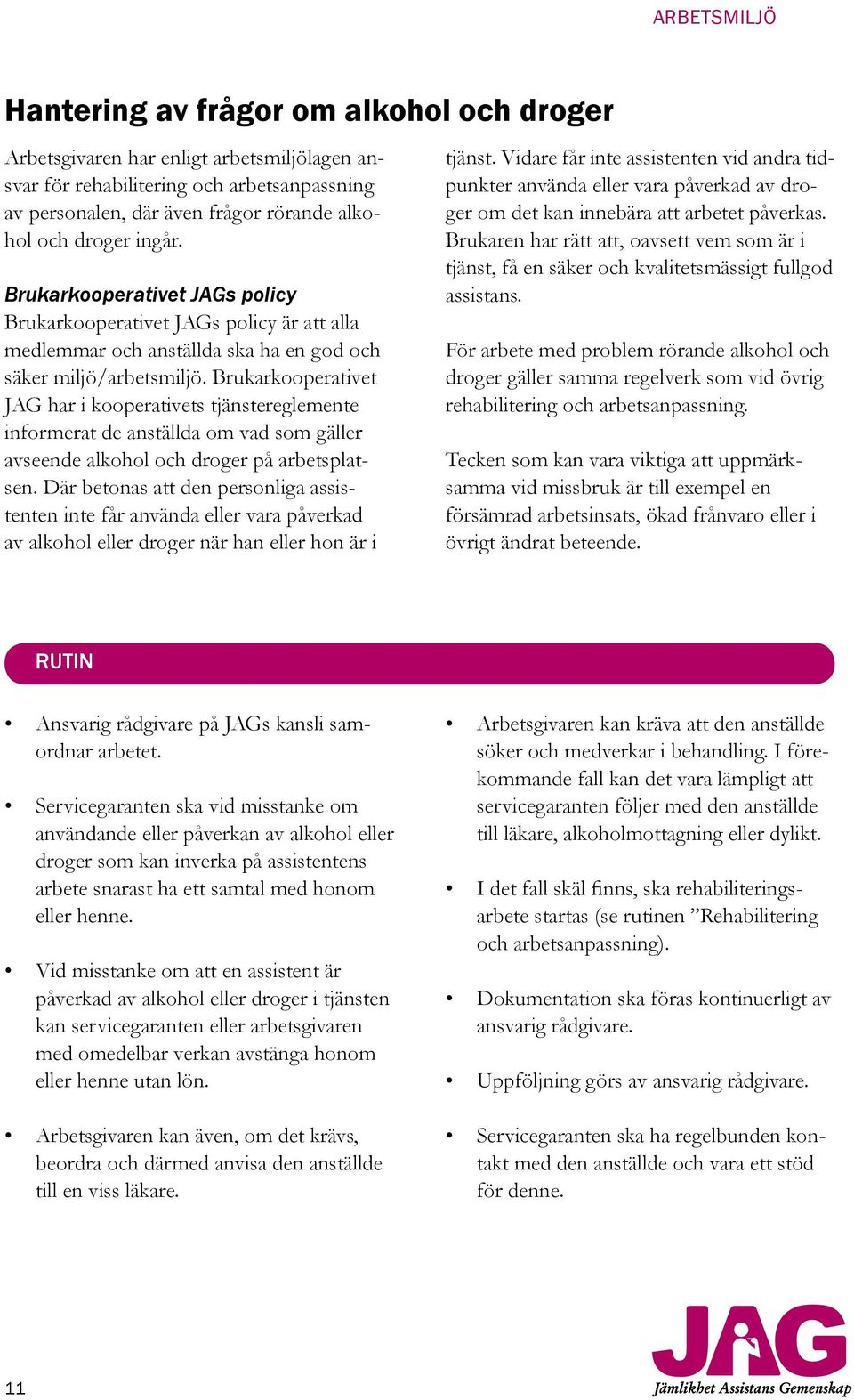 Brukarkooperativet JAG har i kooperativets tjänstereglemente informerat de anställda om vad som gäller avseende alkohol och droger på arbetsplatsen.
