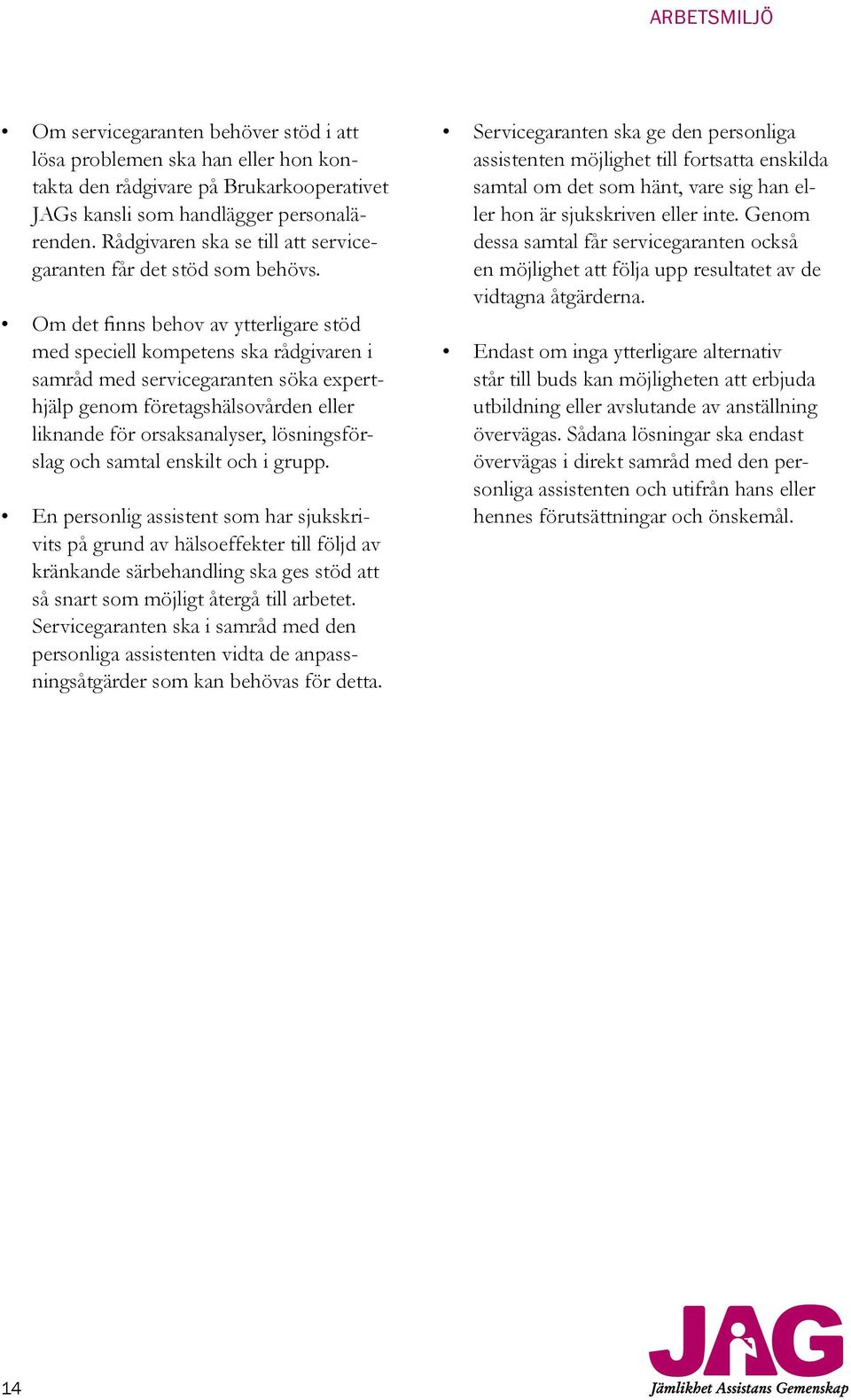 Om det finns behov av ytterligare stöd med speciell kompetens ska rådgivaren i samråd med servicegaranten söka experthjälp genom företagshälsovården eller liknande för orsaksanalyser, lösningsförslag