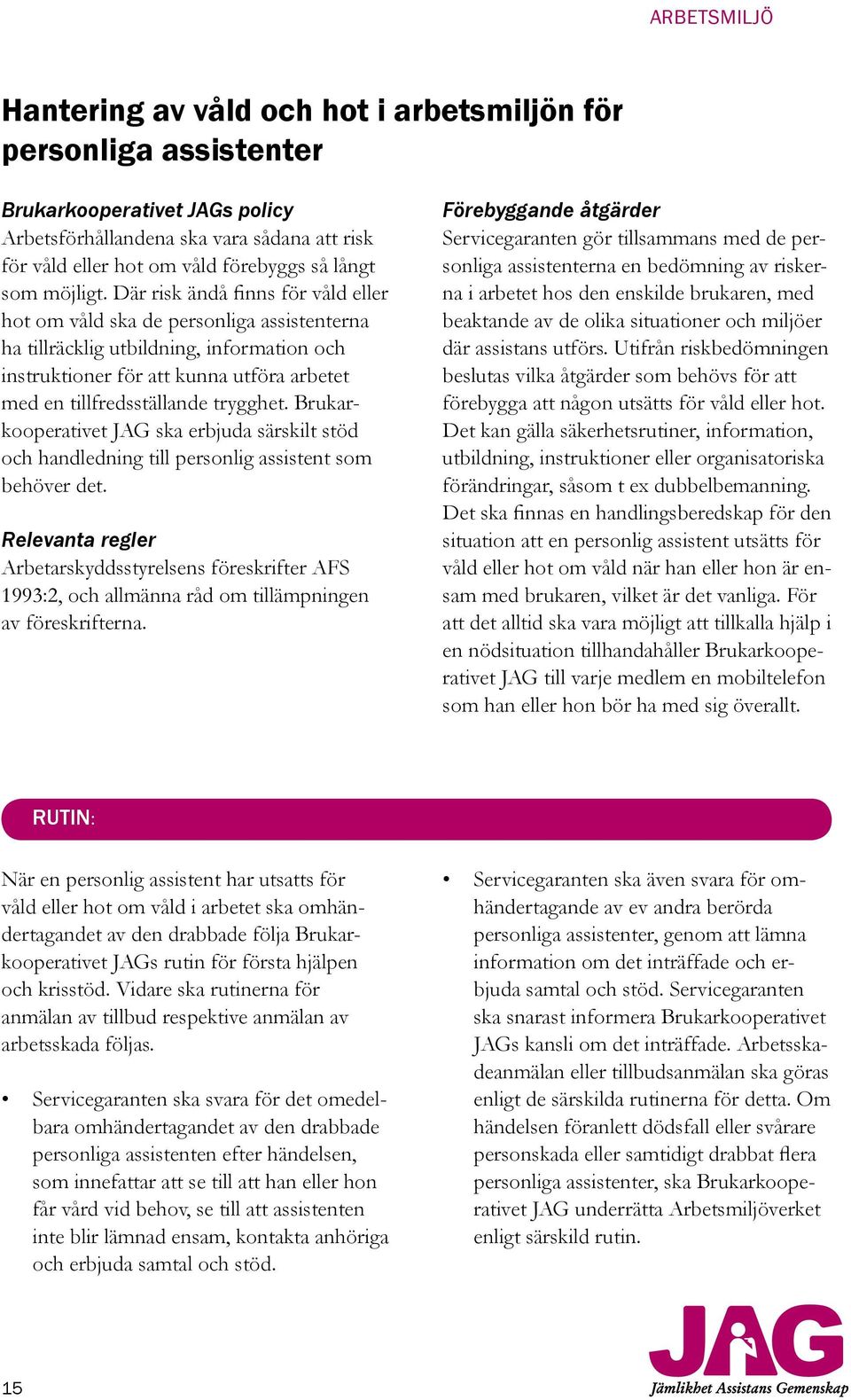 Där risk ändå finns för våld eller hot om våld ska de personliga assistenterna ha tillräcklig utbildning, information och instruktioner för att kunna utföra arbetet med en tillfredsställande trygghet.