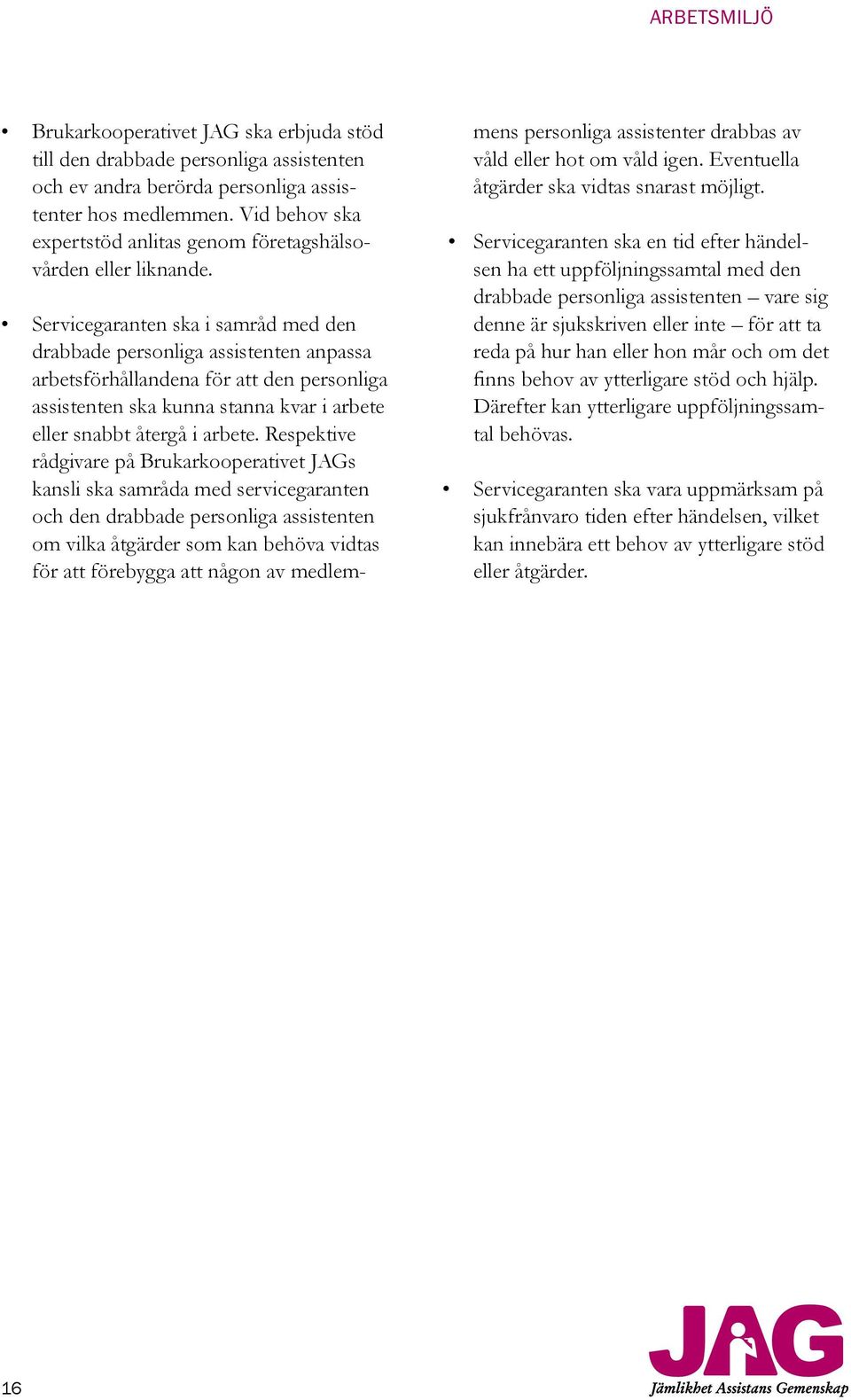 Servicegaranten ska i samråd med den drabbade personliga assistenten anpassa arbetsförhållandena för att den personliga assistenten ska kunna stanna kvar i arbete eller snabbt återgå i arbete.