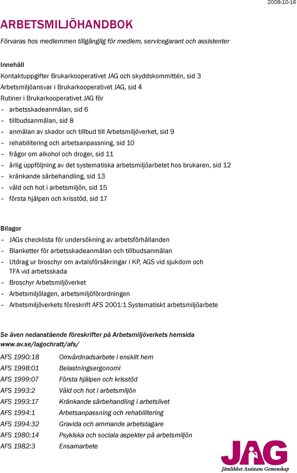 rehabilitering och arbetsanpassning, sid 10 frågor om alkohol och droger, sid 11 årlig uppföljning av det systematiska arbetsmiljöarbetet hos brukaren, sid 12 kränkande särbehandling, sid 13 våld och