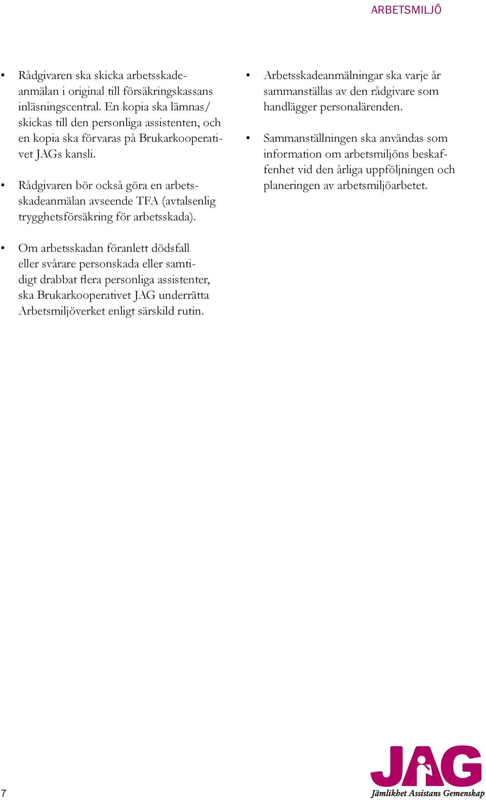 Rådgivaren bör också göra en arbetsskadeanmälan avseende TFA (avtalsenlig trygghetsförsäkring för arbetsskada).