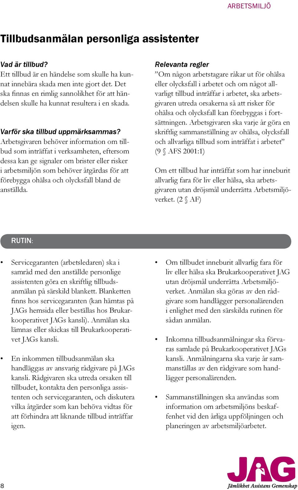 Arbetsgivaren behöver information om tillbud som inträffat i verksamheten, eftersom dessa kan ge signaler om brister eller risker i arbetsmiljön som behöver åtgärdas för att förebygga ohälsa och