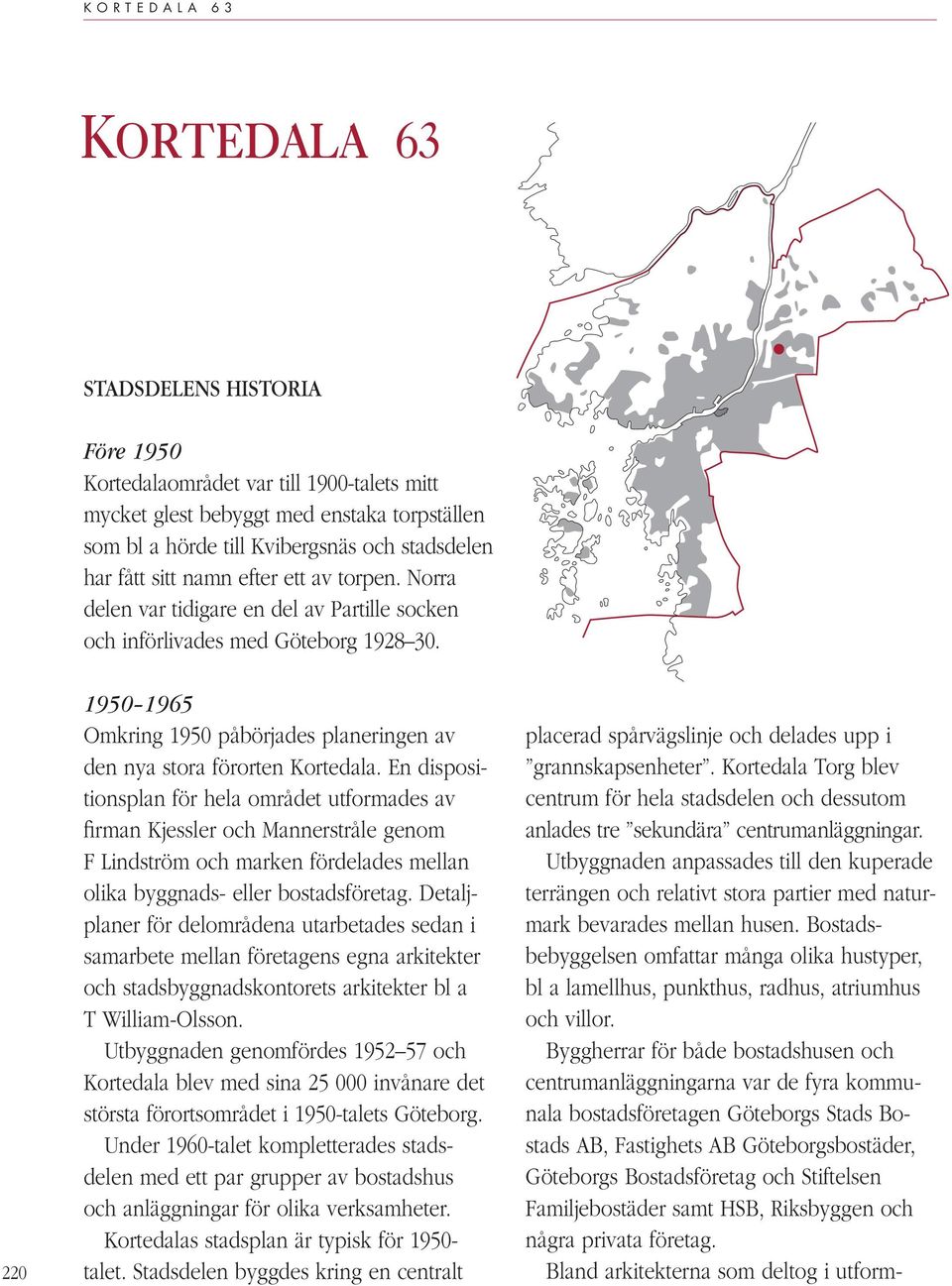 220 1950 1965 Omkring 1950 påbörjades planeringen av den nya stora förorten Kortedala.