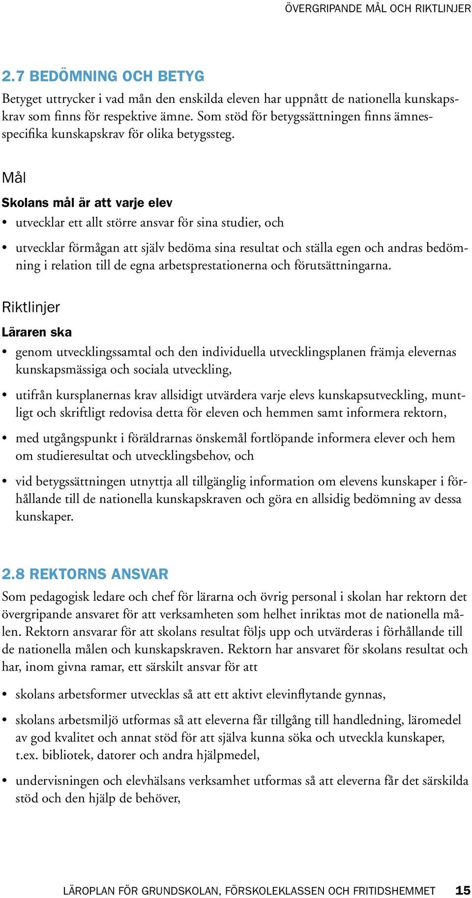 Mål Skolans mål är att varje elev utvecklar ett allt större ansvar för sina studier, och utvecklar förmågan att själv bedöma sina resultat och ställa egen och andras bedömning i relation till de egna