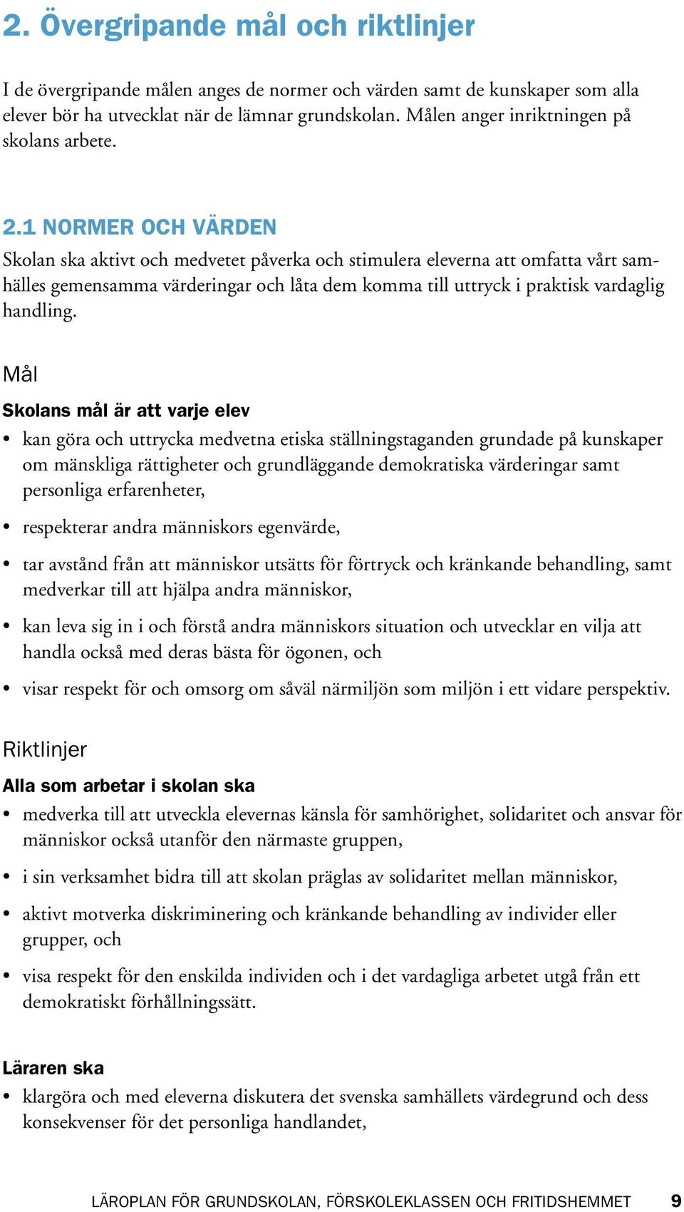 1 NORMER OCH VÄRDEN Skolan ska aktivt och medvetet påverka och stimulera eleverna att omfatta vårt samhälles gemensamma värderingar och låta dem komma till uttryck i praktisk vardaglig handling.