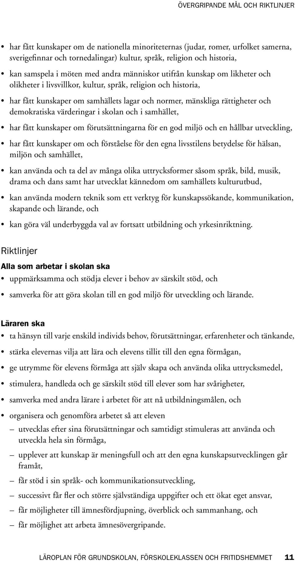 demokratiska värderingar i skolan och i samhället, har fått kunskaper om förutsättningarna för en god miljö och en hållbar utveckling, har fått kunskaper om och förståelse för den egna livsstilens