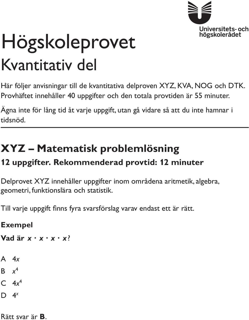 Ägna inte för lång tid åt varje uppgift, utan gå vidare så att du inte hamnar i tidsnöd. XYZ Matematisk problemlösning 2 uppgifter.