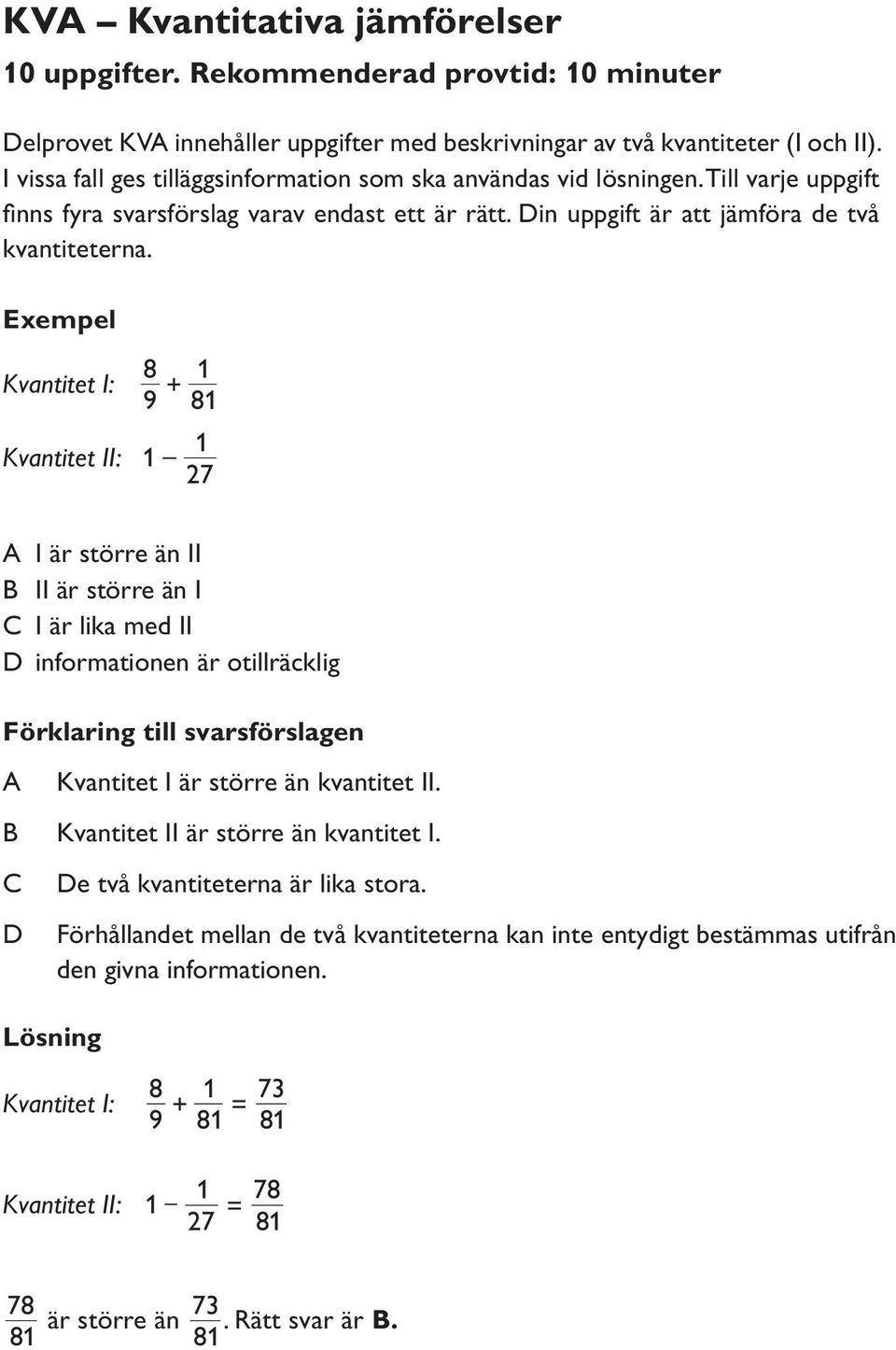 Kvantitet I: 8 9 + Kvantitet II: 27 A I är större än II B II är större än I C I är lika med II D informationen är otillräcklig Förklaring till svarsförslagen A Lösning Kvantitet I är större än