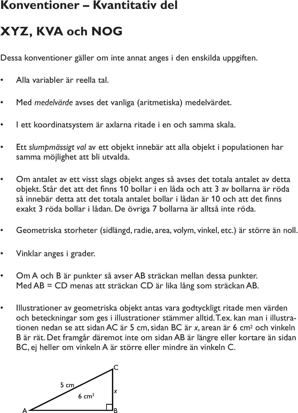 Ett slumpmässigt val av ett objekt innebär att alla objekt i populationen har samma möjlighet att bli utvalda. Om antalet av ett visst slags objekt anges så avses det totala antalet av detta objekt.