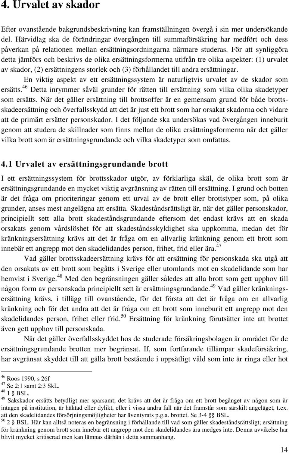 För att synliggöra detta jämförs och beskrivs de olika ersättningsformerna utifrån tre olika aspekter: (1) urvalet av skador, (2) ersättningens storlek och (3) förhållandet till andra ersättningar.