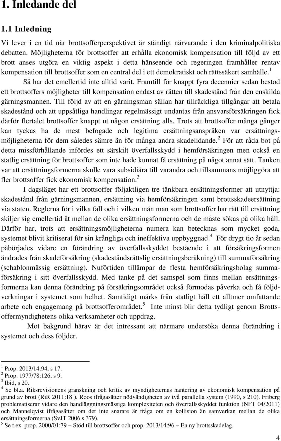som en central del i ett demokratiskt och rättssäkert samhälle. 1 Så har det emellertid inte alltid varit.