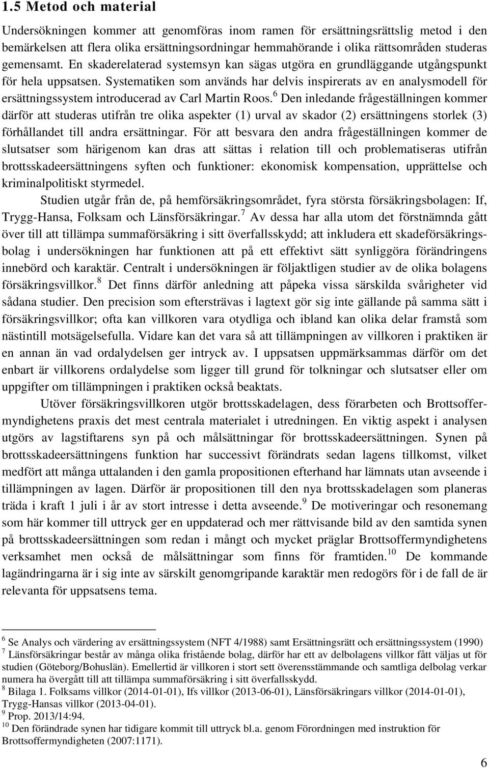 Systematiken som används har delvis inspirerats av en analysmodell för ersättningssystem introducerad av Carl Martin Roos.