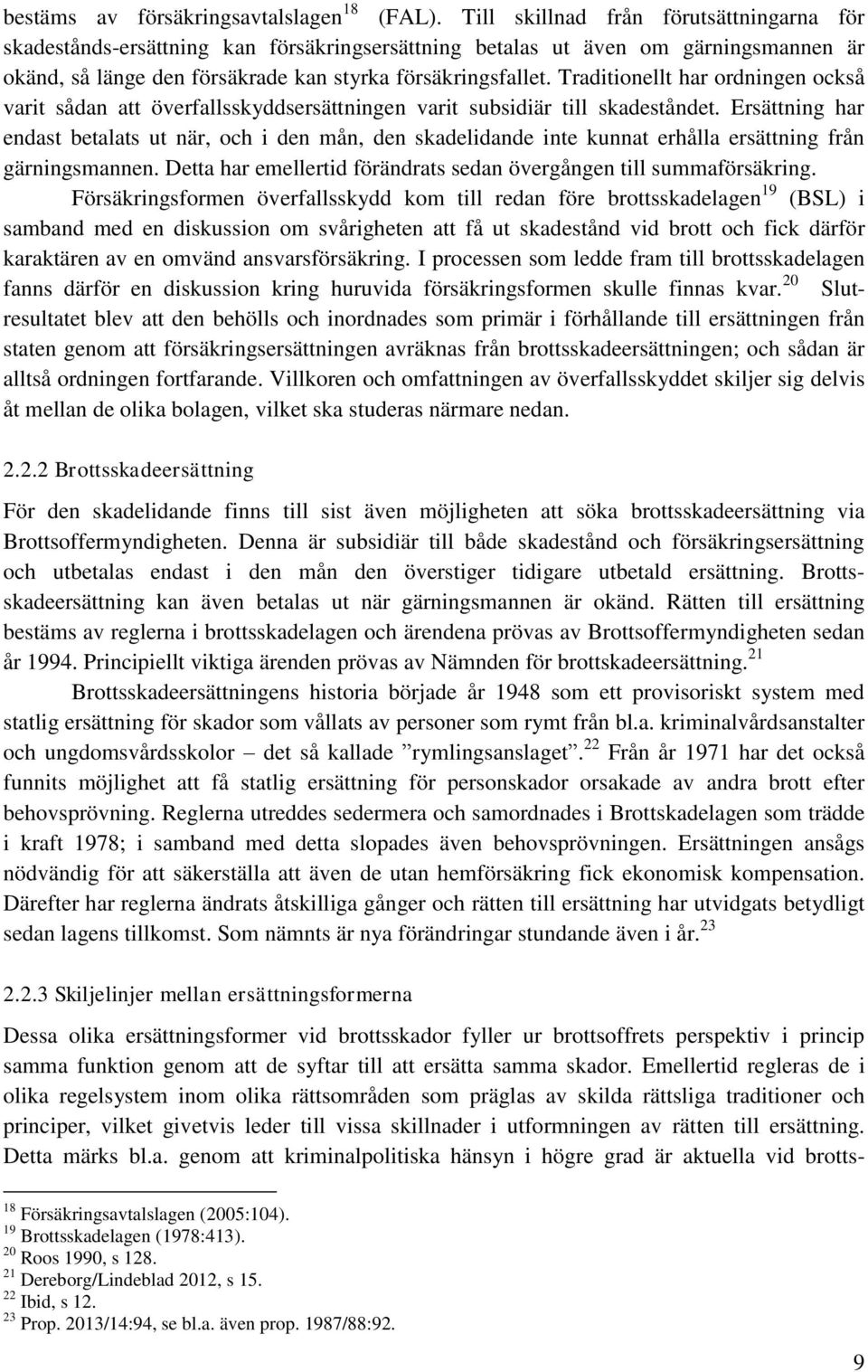 Traditionellt har ordningen också varit sådan att överfallsskyddsersättningen varit subsidiär till skadeståndet.