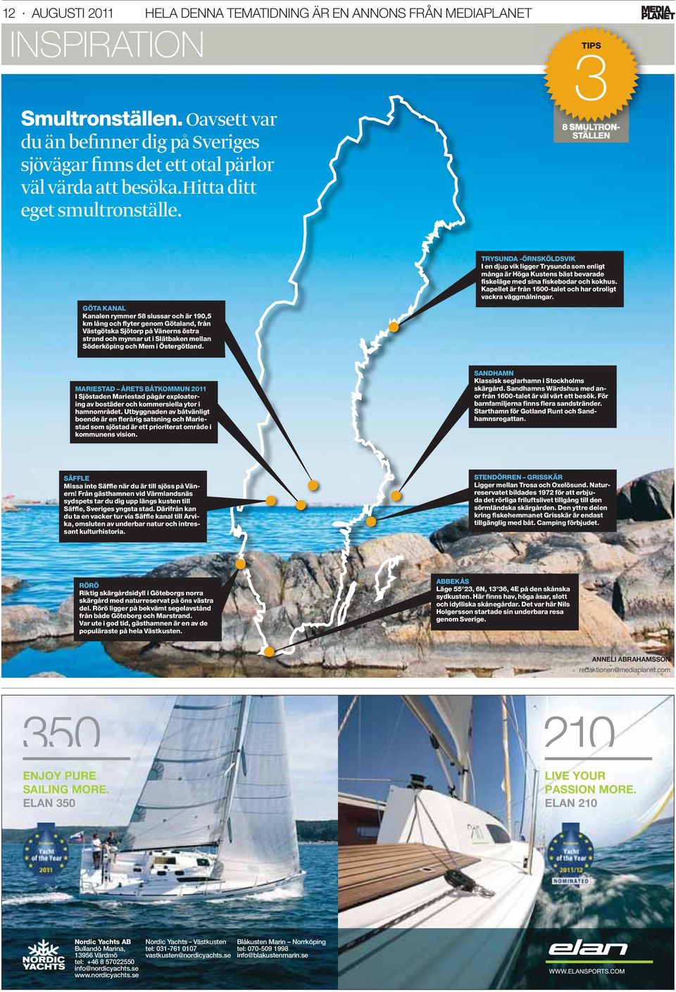 3TIPS 8 SMULTRON- STÄLLEN GÖTA KANAL Kanalen rymmer 58 slussar och är 190,5 km lång och flyter genom Götaland, från Västgötska Sjötorp på Vänerns östra strand och mynnar ut i Slätbaken mellan