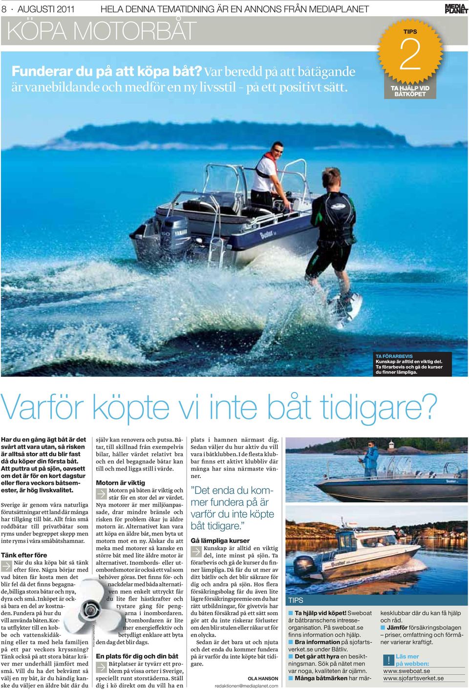 Ta förarbevis och gå de kurser du finner lämpliga. Varför köpte vi inte båt tidigare?