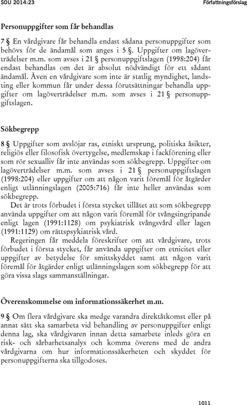 Sökbegrepp 8 Uppgifter som avslöjar ras, etniskt ursprung, politiska åsikter, religiös eller filosofisk övertygelse, medlemskap i fackförening eller som rör sexualliv får inte användas som sökbegrepp.