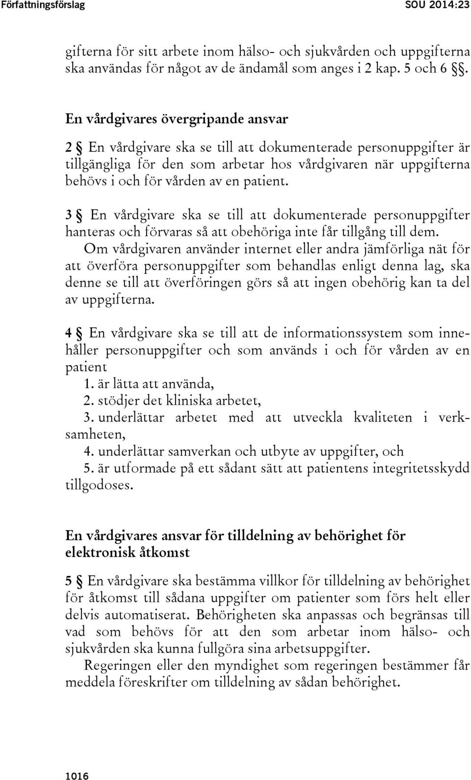 patient. 3 En vårdgivare ska se till att dokumenterade personuppgifter hanteras och förvaras så att obehöriga inte får tillgång till dem.